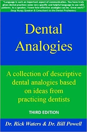 Dental Analogies: A Collection of Descriptive Dental Analogies Based on Ideas from Practicing Dentists by Rick Waters, Bill Powell