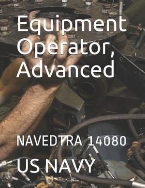 Equipment Operator, Advanced: Navedtra 14080 by Us Navy