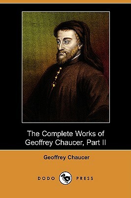 The Complete Works of Geoffrey Chaucer, Part II (Dodo Press) by Geoffrey Chaucer