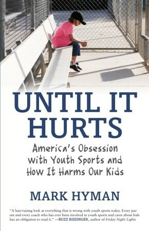 Until It Hurts: America's Obsession with Youth Sports and How It Harms Our Kids by Mark Hyman