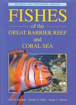 Fishes of the Great Barrier Reef and Coral Sea by Roger C. Steene, Gerald Robert Allen, John E. Randall