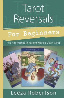 Tarot Reversals for Beginners: Five Approaches to Reading Upside-Down Cards by Leeza Robertson