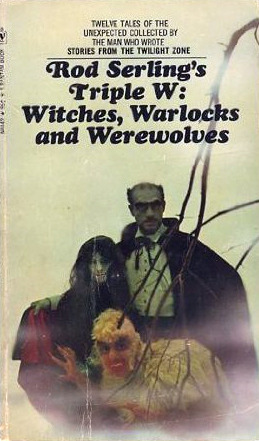 Rod Serling's Triple W: Witches, Warlocks And Werewolves by Jack Sharkey, Charles G. Finney, Joe L. Hensley, Jane Roberts, Nathaniel Hawthorne, Fritz Leiber, Gordon R. Dickson, Charles Mackay, Rod Serling, Rudyard Kipling, Bruce Elliott, Malcolm Jameson