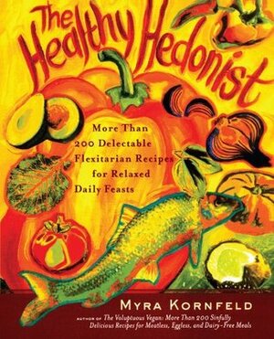 The Healthy Hedonist: More Than 200 Delectable Flexitarian Recipes for Relaxed Daily Feasts by Sheila Hamanaka, Myra Kornfeld