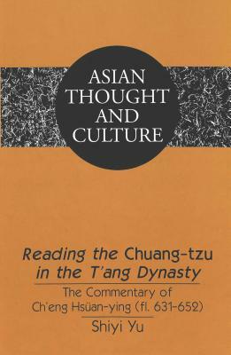 Reading the «chuang-Tzu» in the t'Ang Dynasty: The Commentary of Ch'eng Hsüan-Ying (Fl. 631-652) by Shiyi Yu