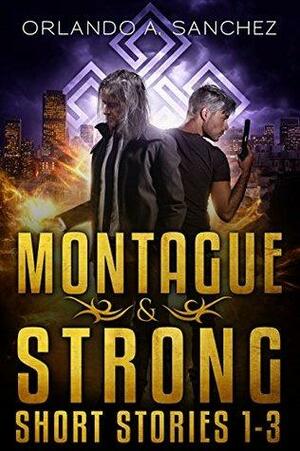 A Montague & Strong Short Story Collection : Stories 1-3 by Orlando A. Sanchez