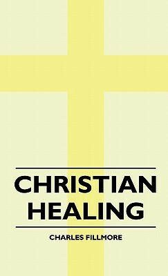 Christian Healing by Charles Fillmore
