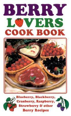 Berry Lovers Cookbook: Blueberry, Blackberry, Cranberry, Raspberry, Strawberry & Other Berry Recipes by Golden West Publishers