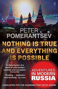 Nothing is True and Everything is Possible: Adventures in Modern Russia by Peter Pomerantsev