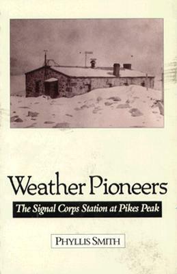 Weather Pioneers: The Signal Corps Station at Pike's Peak by Phyllis Smith