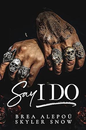 Say I Do by Skyler Snow, Brea Alepoú