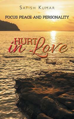 Hurt in Love: Focus Peace and Personality by Satish Kumar