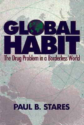 Global Habit: The Drug Problem in a Borderless World by Paul B. Stares