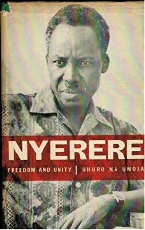 Freedom And Unity: Uhuru Na Umoja ; A Selection From Writings And Speeches 1952 65 by Julius Nyerere
