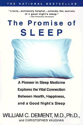 The Promise of Sleep: A Pioneer in Sleep Medicine Explores the Vital Connection Between Health, Happiness, and a Good Night's Sleep by William C. Dement