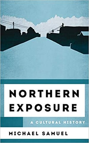 Northern Exposure: A Cultural History by Michael Samuel