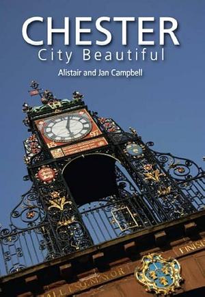 Chester City Beautiful by Alistair Campbell, Jan Campbell