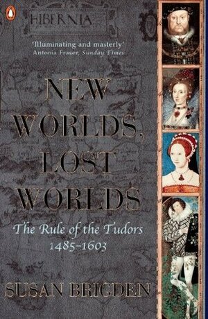 The Penguin History of Britain: New Worlds, Lost Worlds:The Rule of the Tudors 1485-1630 by Susan Brigden