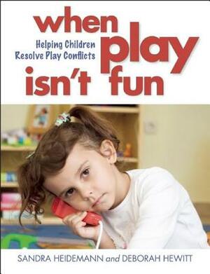 When Play Isn't Fun: Helping Children Resolve Play Conflicts by Sandra Heidemann, Deborah Hewitt