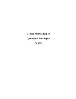 Central America Region Operational Plan Report FY 2013 by United States Department of State