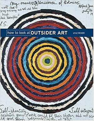 How to Look at Outsider Art by Lyle Rexer