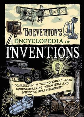 Breverton’s Encyclopedia of Inventions: A Compendium of Technological Leaps, Groundbreaking Discoveries and Scientific Breakthroughs by Terry Breverton