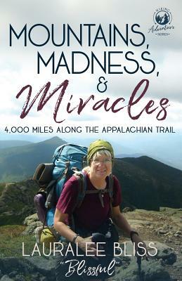 Mountains, Madness, & Miracles: 4,000 Miles Along the Appalachian Trail by Lauralee Bliss