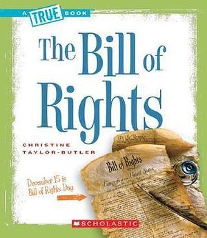 The Bill of Rights (A True Book: American History) (A True Book by Christine Taylor-Butler, Christine Taylor-Butler