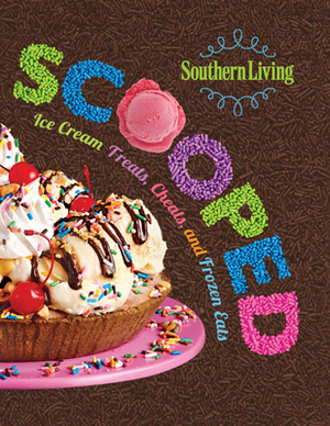 Southern Living Scooped: Ice Cream Treats, Cheats, and Frozen Eats by The Editors of Southern Living