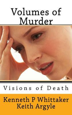 Volumes of Murder 2: Visions of Death by Keith Argyle, Kenneth Paul Whittaker