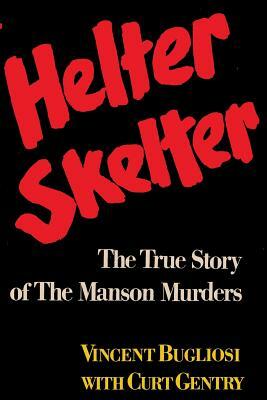 Helter Skelter The True Story of the Manson Murders by Curt Gentry, Vincent Bugliosi