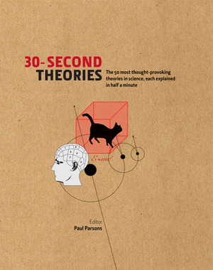 30-Second Theories: The 50 Most Thought-provoking Theories in Science, Each Explained in Half a Minute by Jim Al-Khalili, Jon Gribbin, Bill McGuire, Christian Jarrett, Mark Ridley, Robert Matthews, Paul Parsons, Martin J. Rees, Susan Blackmore, Michael Brooks