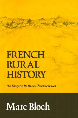 French Rural History: An Essay on Its Basic Characteristics by Marc Bloch
