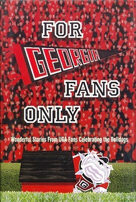 For Georgia Fans Only!: Wonderful Stories from UGA Fans Celebrating the Bulldogs [With Poster] by Rich Wolfe, Don Sullivan, Peter Mokhiber