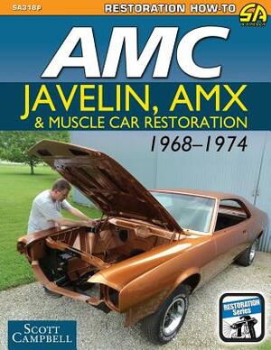 AMC Javelin, AMX and Muscle Car Restoration 1968-1974 by Scott Campbell