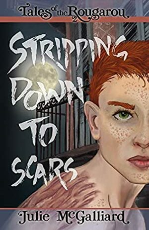 Stripping Down to Scars: Tales of the Rougarou Book 2 by Julie McGalliard