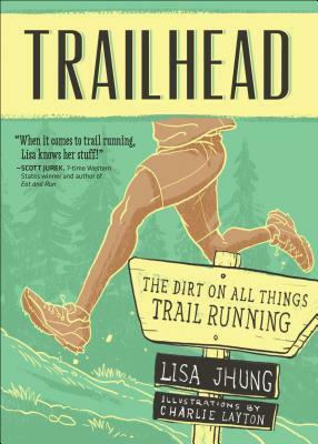 Trailhead: The Dirt on All Things Trail Running by Lisa Jhung