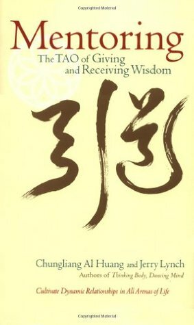 Mentoring: The Tao of Giving and Receiving Wisdom by Chungliang Al Huang, Jerry Lynch