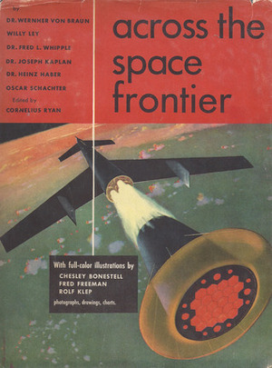 Across the Space Frontier by Oscar Schachter, Joseph Kaplan, Rolf Klep, Fred L. Whipple, Heinz Haber, Willy Ley, Fred Freeman, Chesley Bonestell, Wernher von Braun, Cornelius Ryan