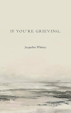 If You're Grieving by Jacqueline Whitney