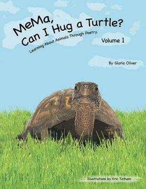 Mema, Can I Hug a Turtle?: Learning about Animals Through Poetry. Volume 1 by Gloria Oliver