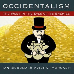 Occidentalism: The West in the Eyes of Its Enemies by Ian Buruma, Avishai Margalit