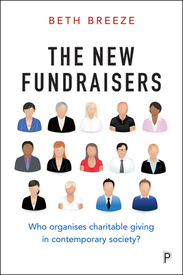 The New Fundraisers: Who Organises Charitable Giving in Contemporary Society? by Beth Breeze