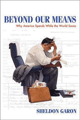 Beyond Our Means: Why America Spends While the World Saves by Sheldon Garon