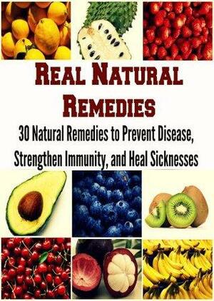 Real Natural Remedies: 30 Natural Remedies to Prevent Disease, Strengthen Immunity, and Heal Sicknesses by Deniz Oglo