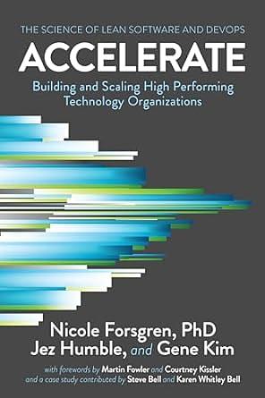 Accelerate: The Science of Lean Software and DevOps: Building and Scaling High Performing Technology Organizations by Gene Kim, Jez Humble, Nicole Forsgren, Nicole Forsgren