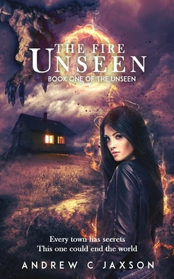 The Fire Unseen: Book One of the Unseen Series by Andrew C. Jaxson