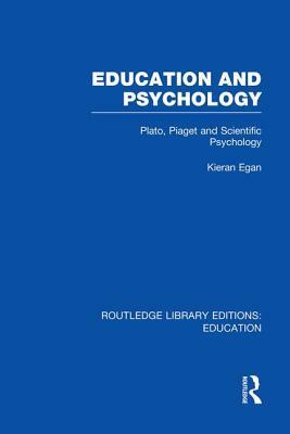 Education and Psychology: Plato, Piaget and Scientific Psychology by Kieran Egan