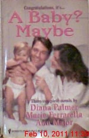 Baby? Maybe: Reluctant Father / Borrowed Baby / Passion's Child by Diana Palmer, Ann Major, Marie Ferrarella