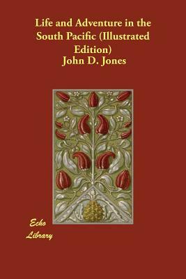 Life and Adventure in the South Pacific (Illustrated Edition) by John D. Jones